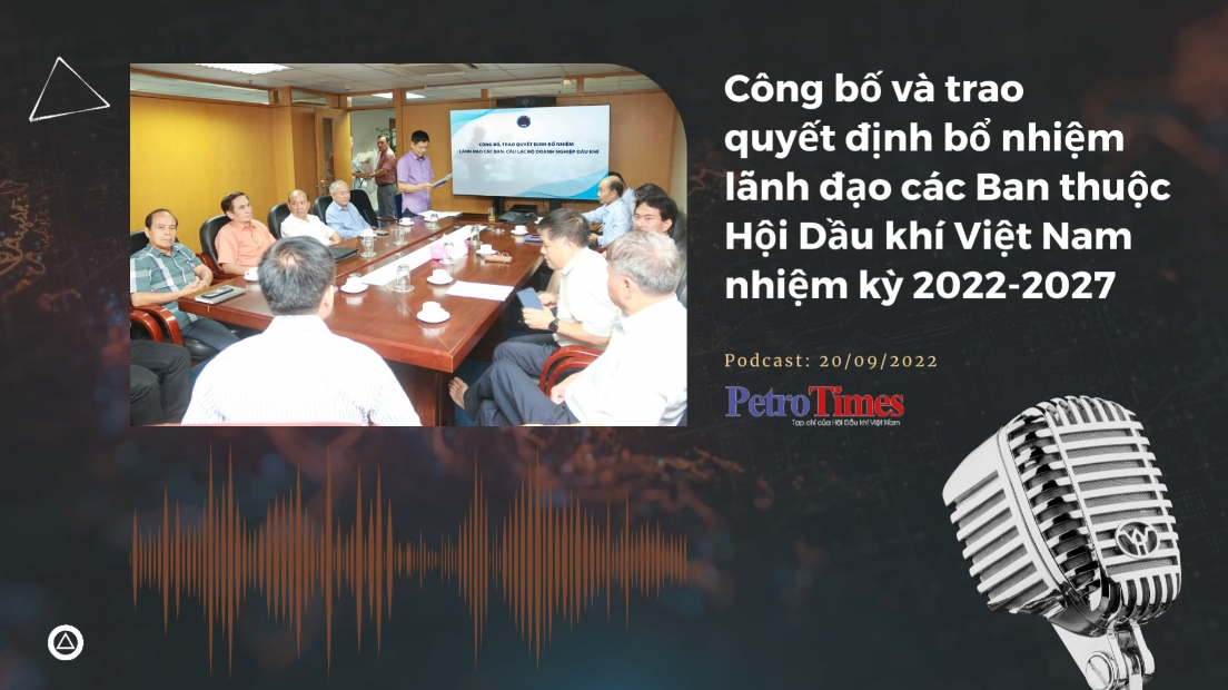[Podcast] Công bố và trao quyết định bổ nhiệm lãnh đạo các Ban thuộc Hội Dầu khí Việt Nam nhiệm kỳ 2022-2027